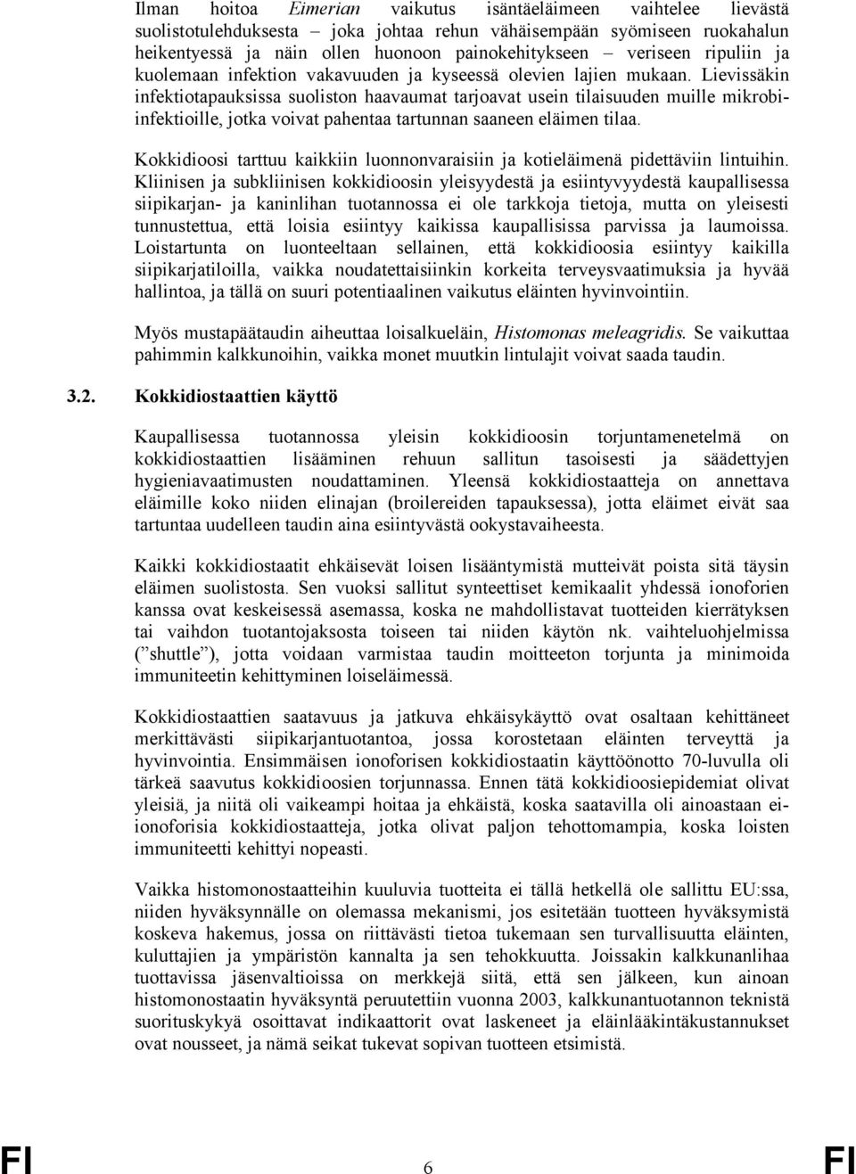 Lievissäkin infektiotapauksissa suoliston haavaumat tarjoavat usein tilaisuuden muille mikrobiinfektioille, jotka voivat pahentaa tartunnan saaneen eläimen tilaa.