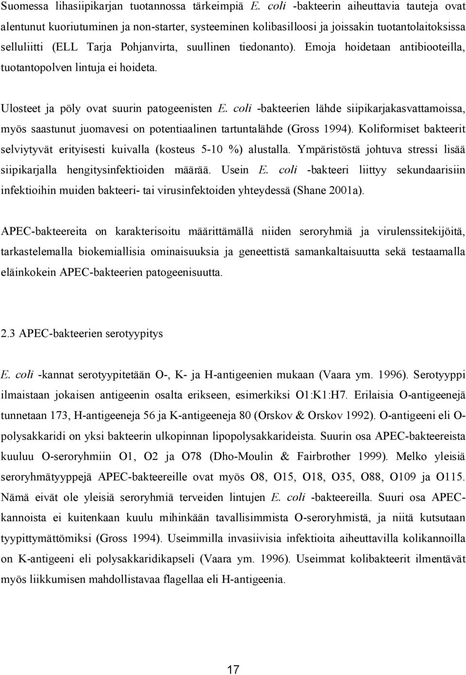 Emoja hoidetaan antibiooteilla, tuotantopolven lintuja ei hoideta. Ulosteet ja pöly ovat suurin patogeenisten E.