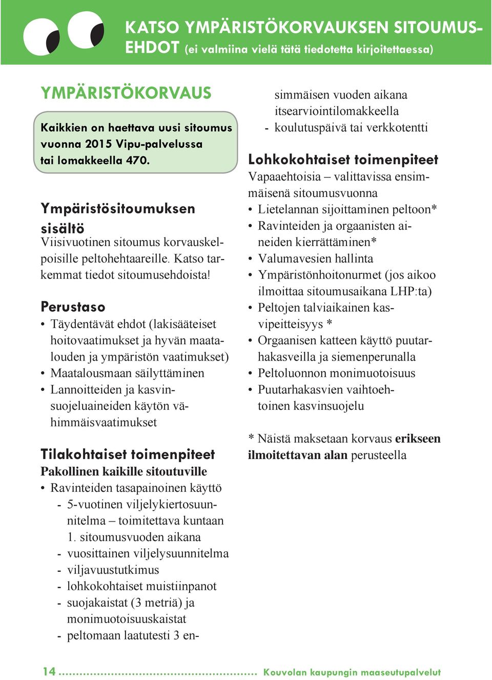 Perustaso Täydentävät ehdot (lakisääteiset hoitovaatimukset ja hyvän maatalouden ja ympäristön vaatimukset) Maatalousmaan säilyttäminen Lannoitteiden ja kasvinsuojeluaineiden käytön