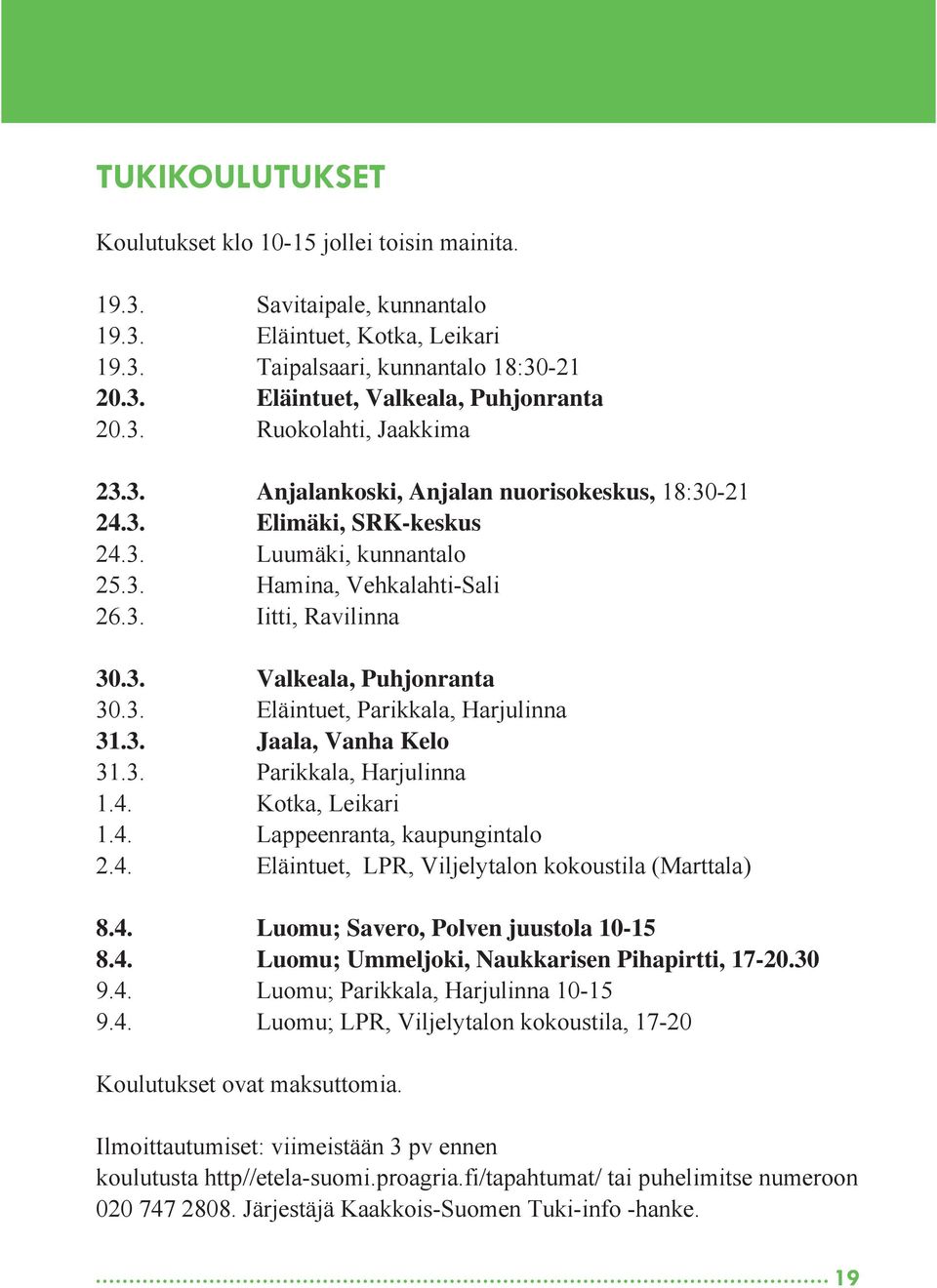 3. Eläintuet, Parikkala, Harjulinna 31.3. Jaala, Vanha Kelo 31.3. Parikkala, Harjulinna 1.4. Kotka, Leikari 1.4. Lappeenranta, kaupungintalo 2.4. Eläintuet, LPR, Viljelytalon kokoustila (Marttala) 8.