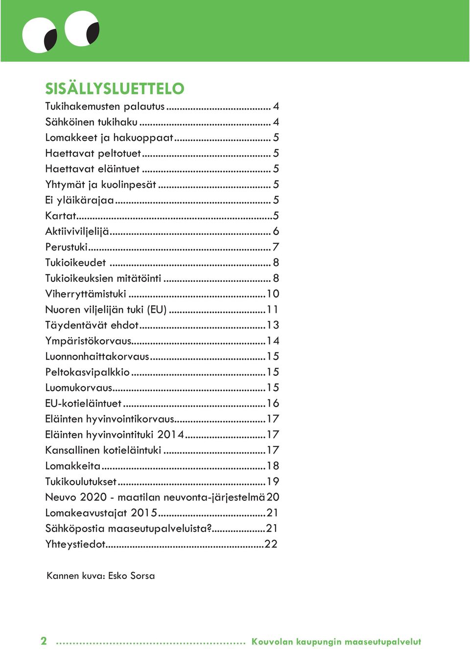 ..14 Luonnonhaittakorvaus...15 Peltokasvipalkkio...15 Luomukorvaus...15 EU-kotieläintuet...16 Eläinten hyvinvointikorvaus...17 Eläinten hyvinvointituki 2014...17 Kansallinen kotieläintuki.