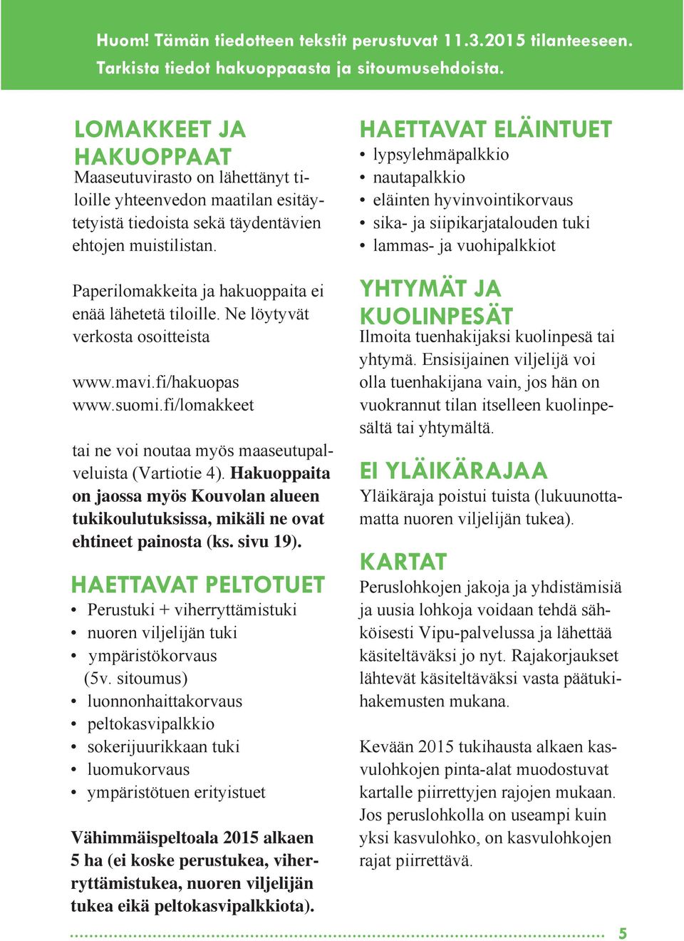 Paperilomakkeita ja hakuoppaita ei enää lähetetä tiloille. Ne löytyvät verkosta osoitteista www.mavi.fi/hakuopas www.suomi.fi/lomakkeet tai ne voi noutaa myös maaseutupalveluista (Vartiotie 4).