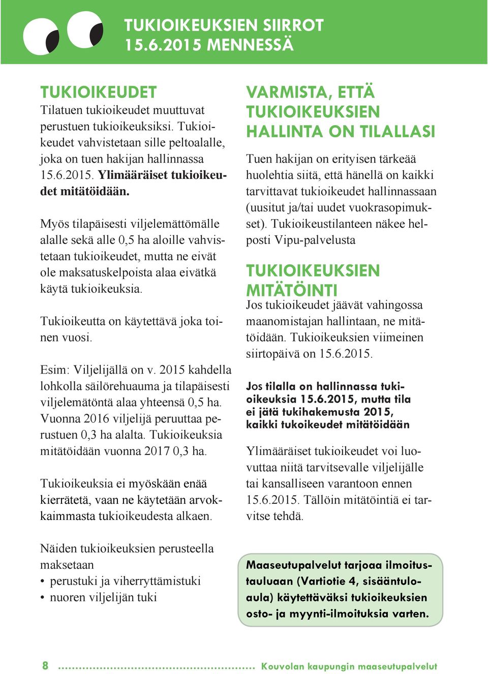 Tukioikeutta on käytettävä joka toinen vuosi. Esim: Viljelijällä on v. 2015 kahdella lohkolla säilörehuauma ja tilapäisesti viljelemätöntä alaa yhteensä 0,5 ha.