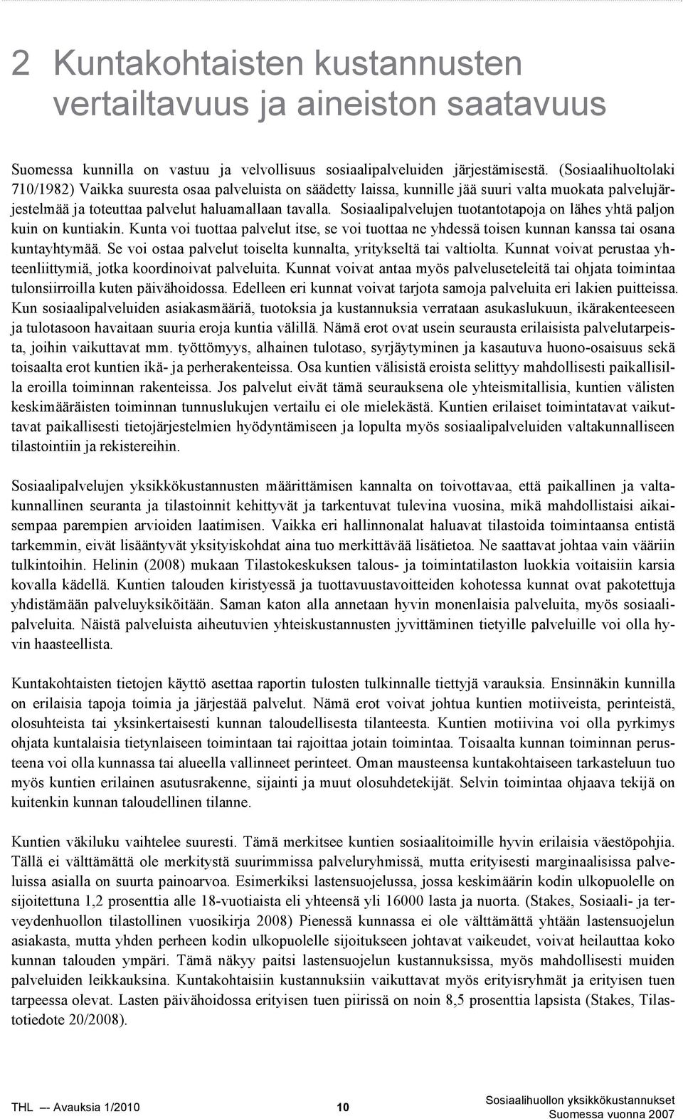 Sosiaalipalvelujen tuotantotapoja on lähes yhtä paljon kuin on kuntiakin. Kunta voi tuottaa palvelut itse, se voi tuottaa ne yhdessä toisen kunnan kanssa tai osana kuntayhtymää.