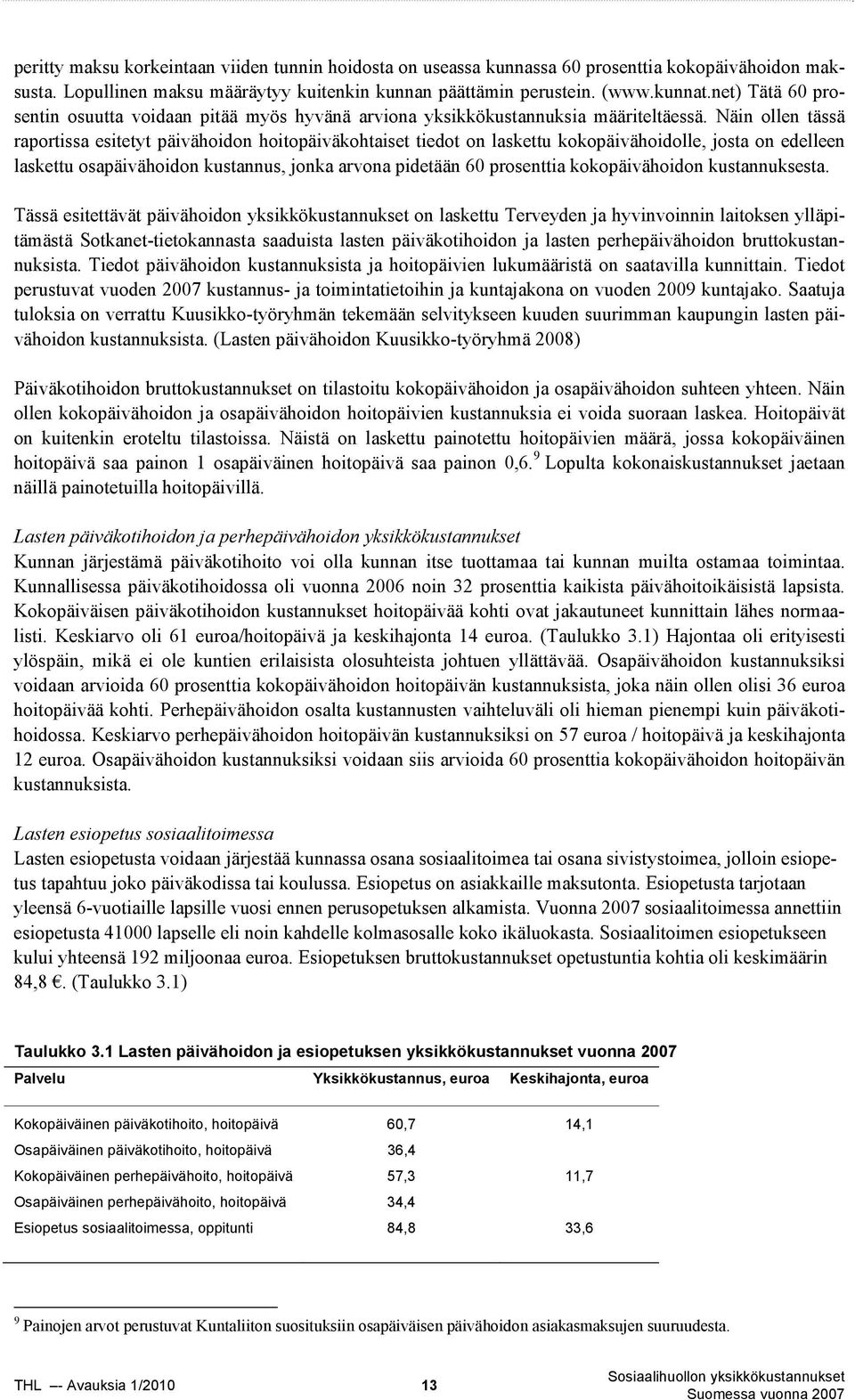 Näin ollen tässä raportissa esitetyt päivähoidon hoitopäiväkohtaiset tiedot on laskettu kokopäivähoidolle, josta on edelleen laskettu osapäivähoidon kustannus, jonka arvona pidetään 60 prosenttia
