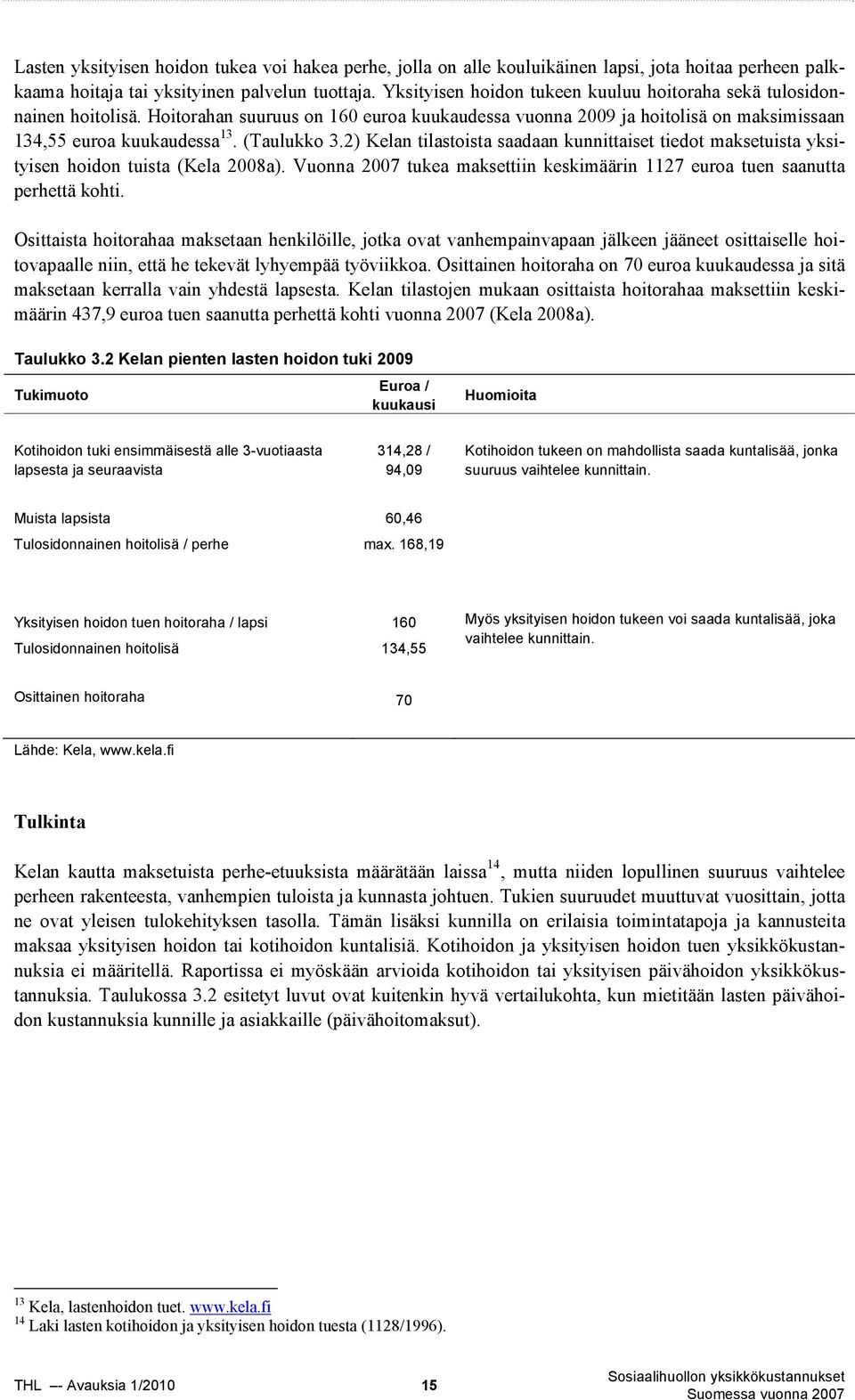 2) Kelan tilastoista saadaan kunnittaiset tiedot maksetuista yksityisen hoidon tuista (Kela 2008a). Vuonna 2007 tukea maksettiin keskimäärin 1127 euroa tuen saanutta perhettä kohti.
