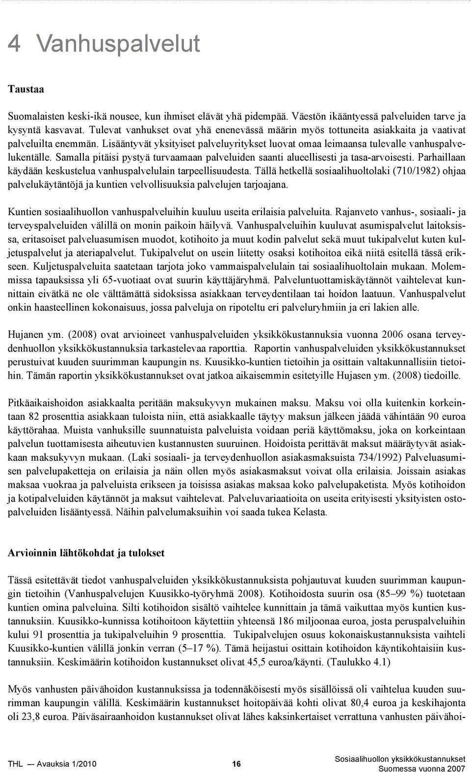 Samalla pitäisi pystyä turvaamaan palveluiden saanti alueellisesti ja tasa-arvoisesti. Parhaillaan käydään keskustelua vanhuspalvelulain tarpeellisuudesta.