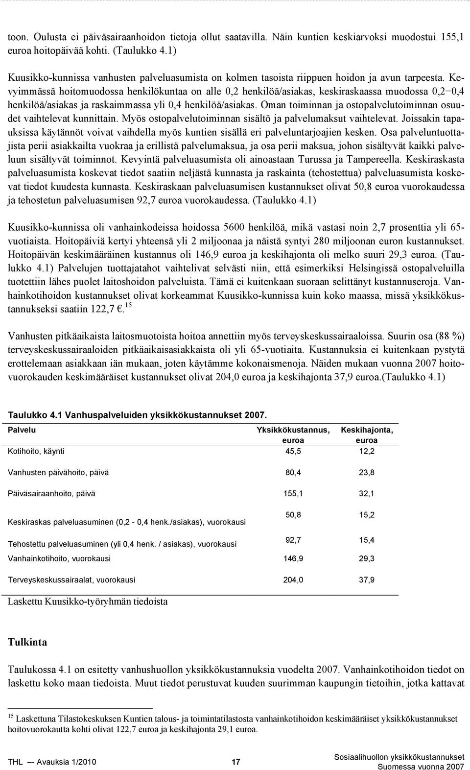 Kevyimmässä hoitomuodossa henkilökuntaa on alle 0,2 henkilöä/asiakas, keskiraskaassa muodossa 0,2 0,4 henkilöä/asiakas ja raskaimmassa yli 0,4 henkilöä/asiakas.