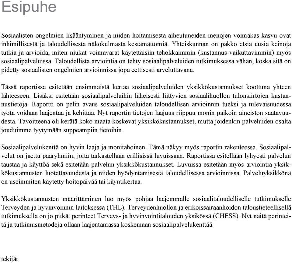 Taloudellista arviointia on tehty sosiaalipalveluiden tutkimuksessa vähän, koska sitä on pidetty sosiaalisten ongelmien arvioinnissa jopa eettisesti arveluttavana.