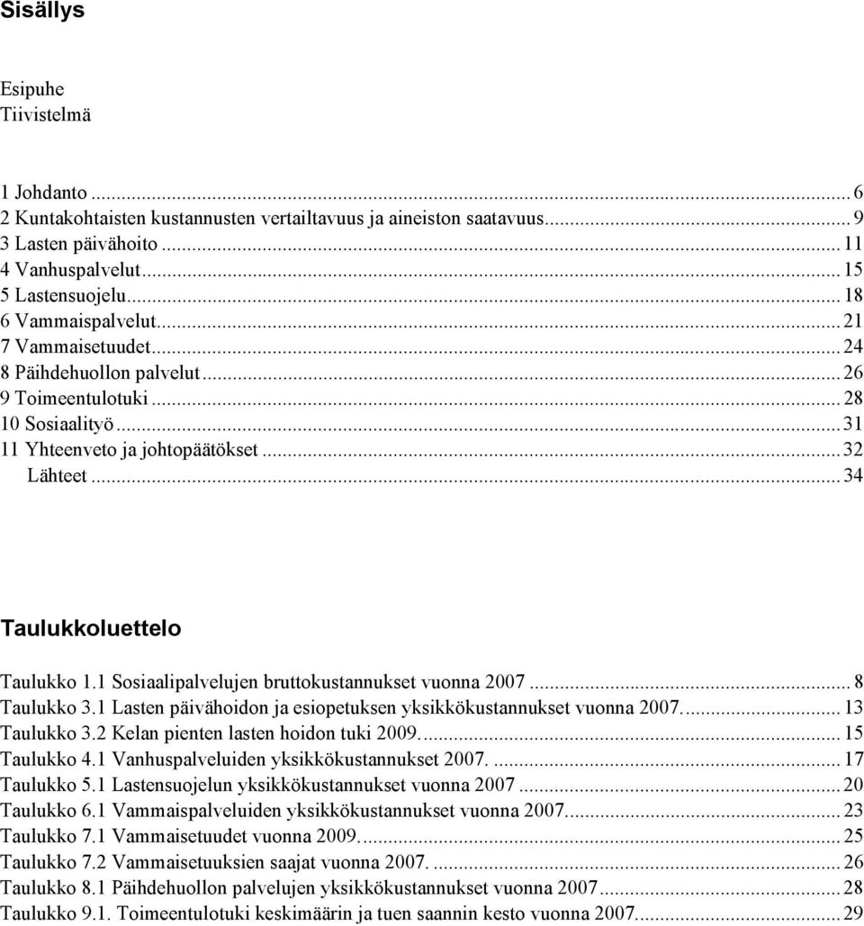 .. 34 Taulukkoluettelo Taulukko 1.1 Sosiaalipalvelujen bruttokustannukset vuonna 2007... 8 Taulukko 3.1 Lasten päivähoidon ja esiopetuksen yksikkökustannukset vuonna 2007.... 13 Taulukko 3.