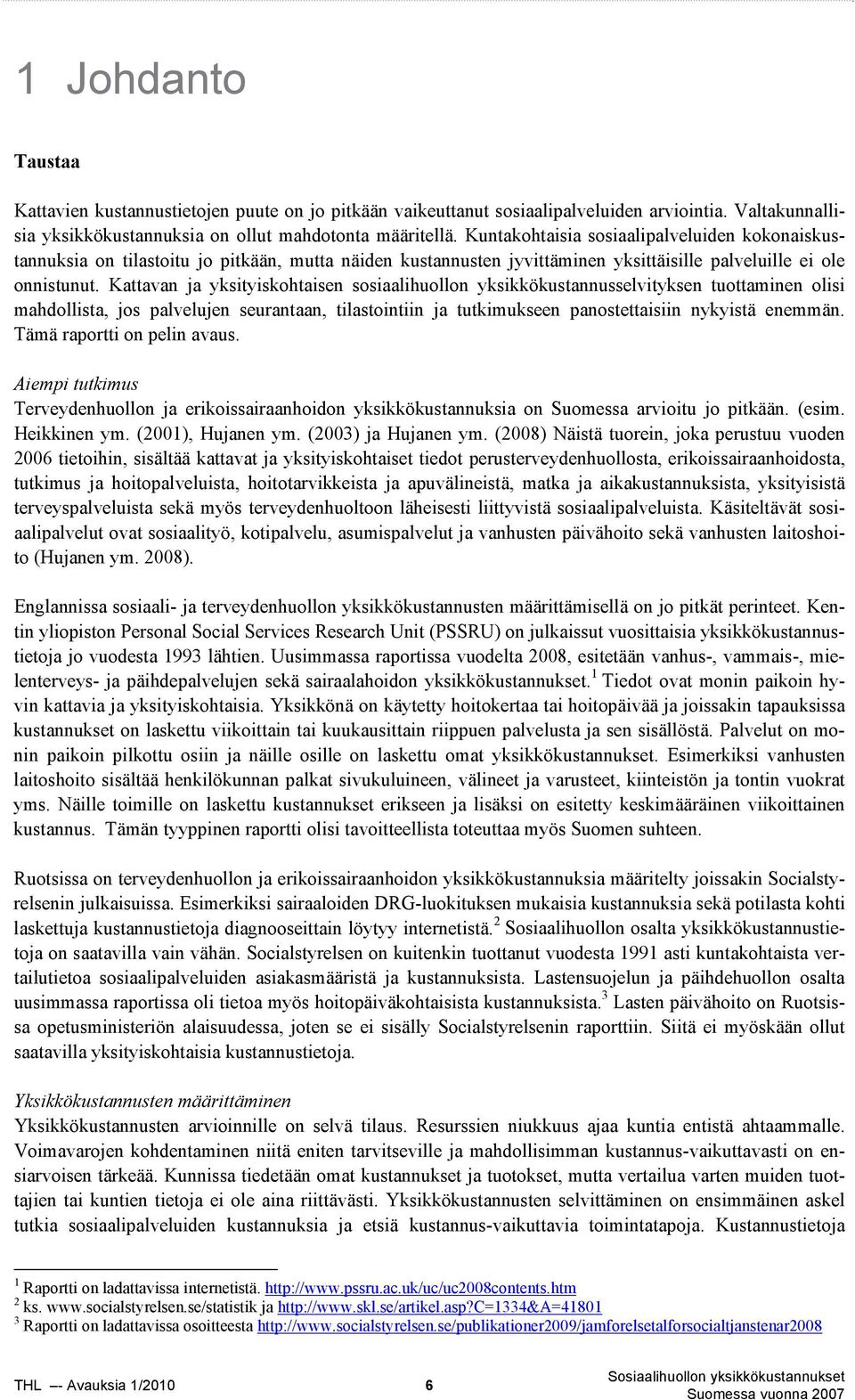 Kattavan ja yksityiskohtaisen sosiaalihuollon yksikkökustannusselvityksen tuottaminen olisi mahdollista, jos palvelujen seurantaan, tilastointiin ja tutkimukseen panostettaisiin nykyistä enemmän.