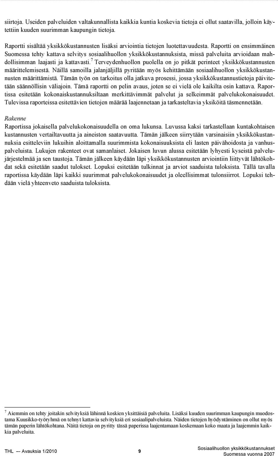 Raportti on ensimmäinen Suomessa tehty kattava selvitys sosiaalihuollon yksikkökustannuksista, missä palveluita arvioidaan mahdollisimman laajasti ja kattavasti.