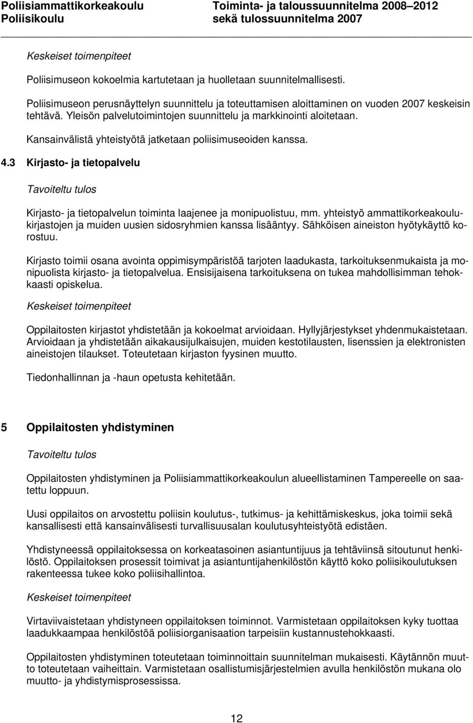 3 Kirjasto- ja tietopalvelu Kirjasto- ja tietopalvelun toiminta laajenee ja monipuolistuu, mm. yhteistyö ammattikorkeakoulukirjastojen ja muiden uusien sidosryhmien kanssa lisääntyy.