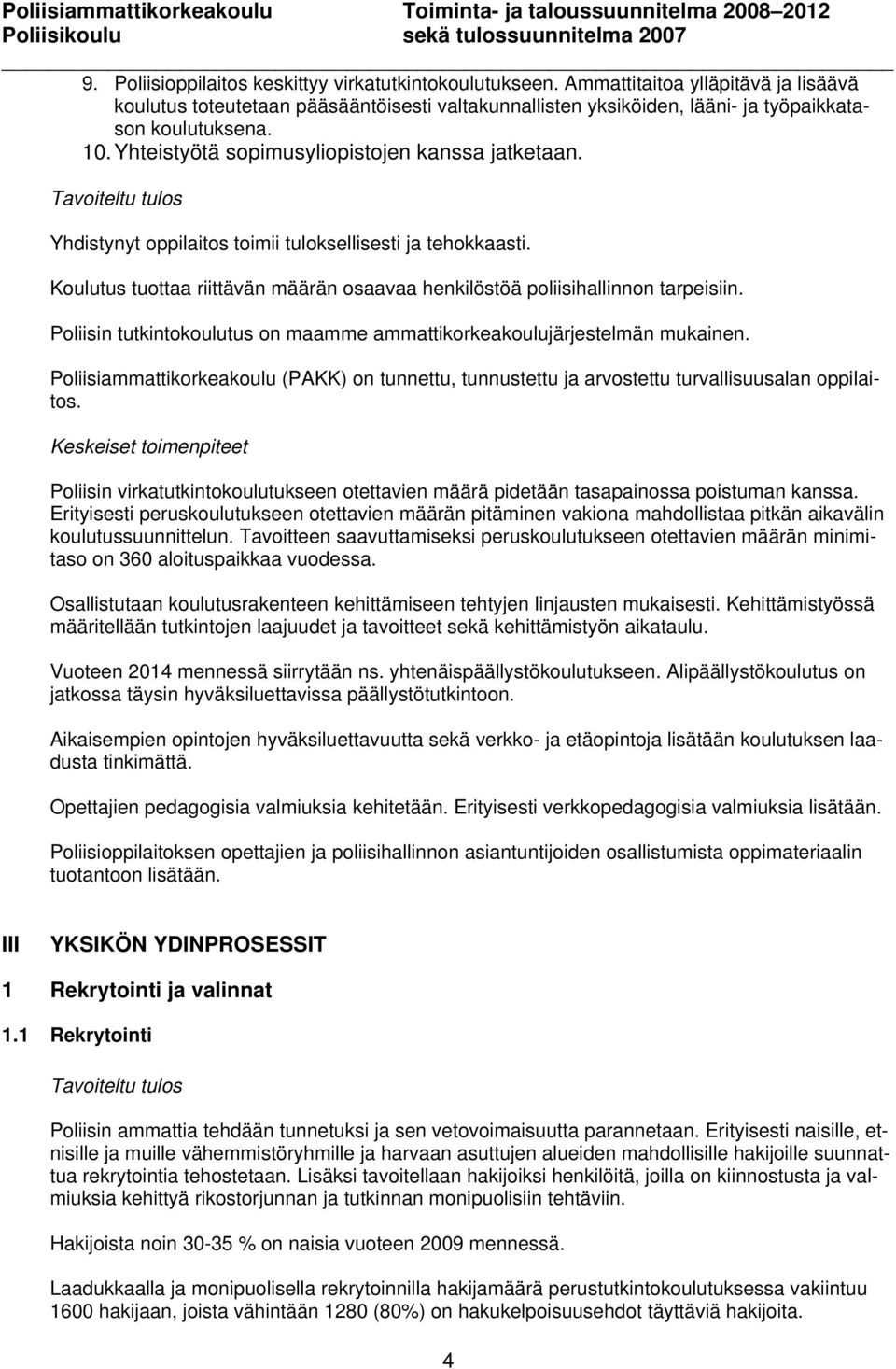 Poliisin tutkintokoulutus on maamme ammattikorkeakoulujärjestelmän mukainen. Poliisiammattikorkeakoulu (PAKK) on tunnettu, tunnustettu ja arvostettu turvallisuusalan oppilaitos.
