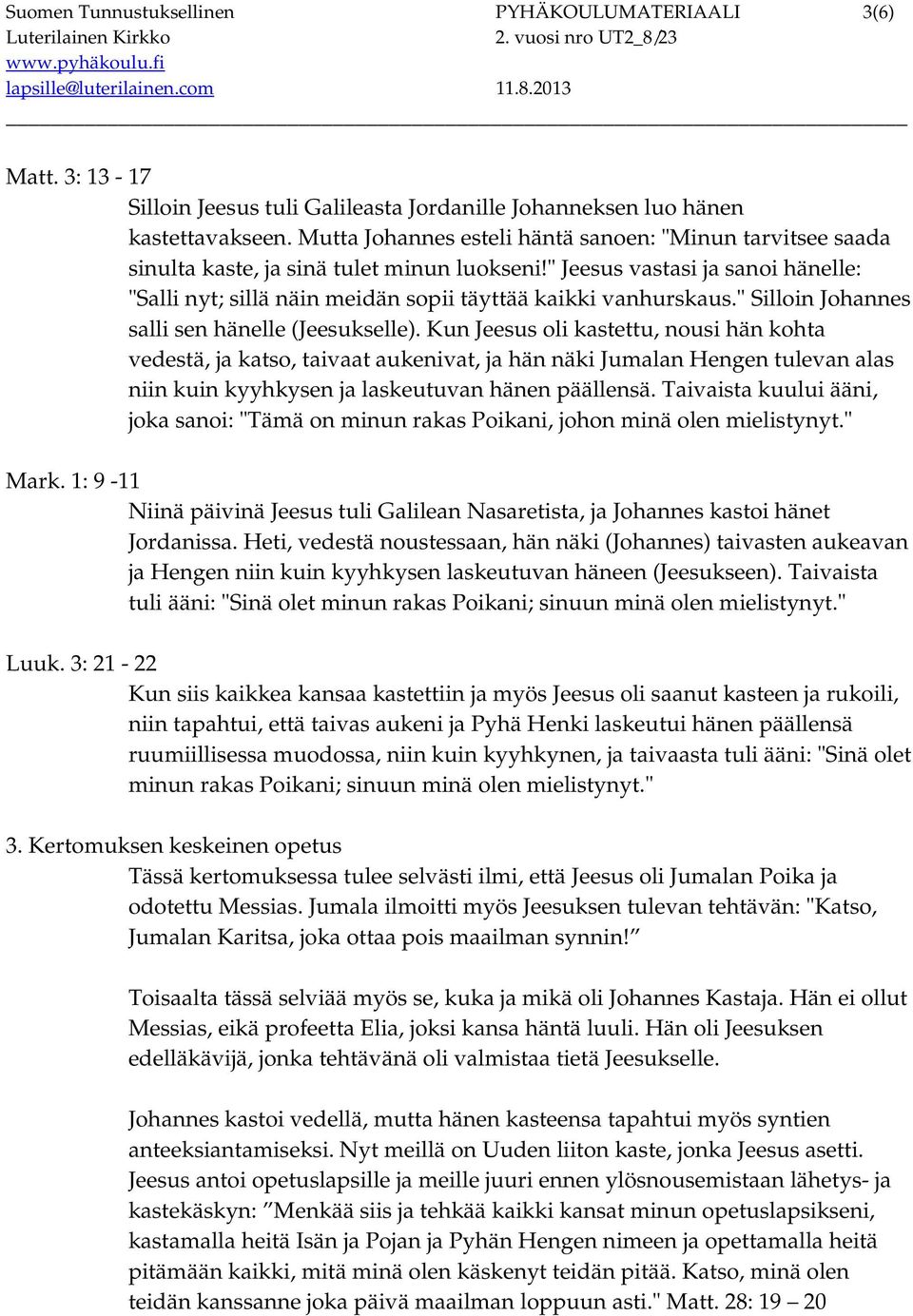 " Jeesus vastasi ja sanoi hänelle: "Salli nyt; sillä näin meidän sopii täyttää kaikki vanhurskaus." Silloin Johannes salli sen hänelle (Jeesukselle).