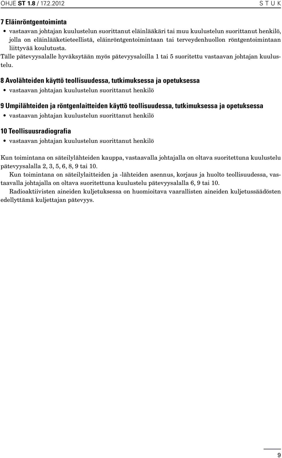 terveydenhuollon röntgentoimintaan liittyvää koulutusta. Tälle pätevyysalalle hyväksytään myös pätevyysaloilla 1 tai 5 suoritettu vastaavan johtajan kuulustelu.