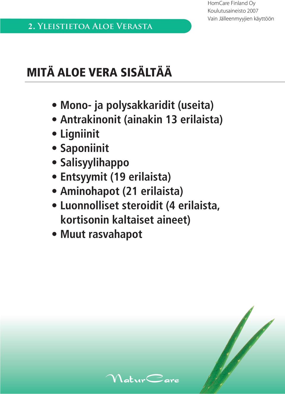 Saponiinit Salisyylihappo Entsyymit (19 erilaista) Aminohapot (21