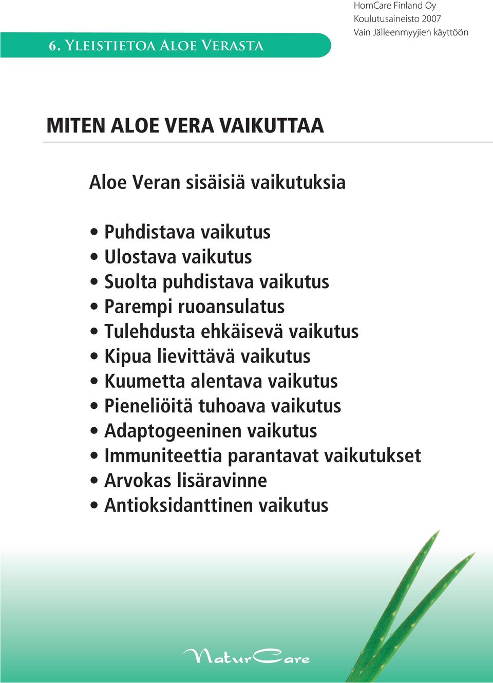 vaikutus Kipua lievittävä vaikutus Kuumetta alentava vaikutus Pieneliöitä tuhoava vaikutus