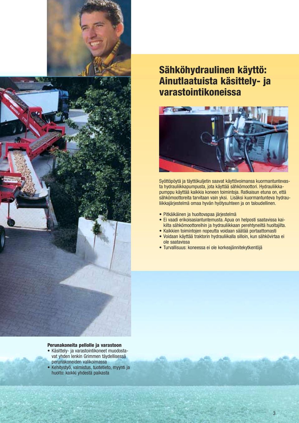 Lisäksi kuormantunteva hydrauliikkajärjestelmä omaa hyvän hyötysuhteen ja on taloudellinen. Pitkäikäinen ja huoltovapaa järjestelmä Ei vaadi erikoisasiantuntemusta.