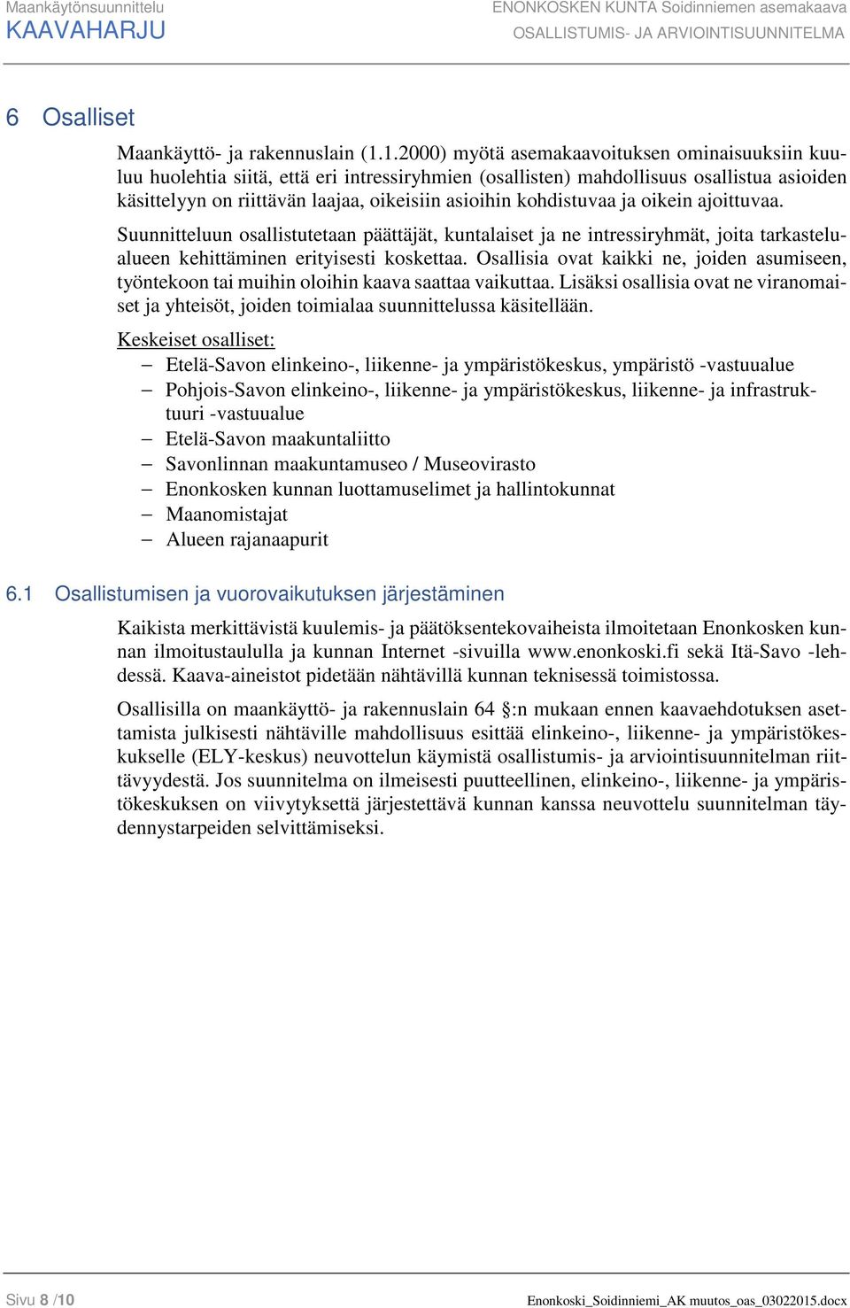 kohdistuvaa ja oikein ajoittuvaa. Suunnitteluun osallistutetaan päättäjät, kuntalaiset ja ne intressiryhmät, joita tarkastelualueen kehittäminen erityisesti koskettaa.