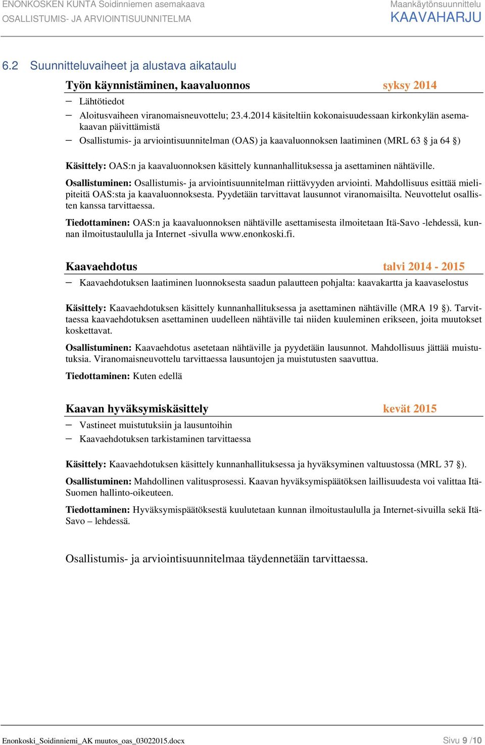 2014 käsiteltiin kokonaisuudessaan kirkonkylän asemakaavan päivittämistä Osallistumis- ja arviointisuunnitelman (OAS) ja kaavaluonnoksen laatiminen (MRL 63 ja 64 ) Käsittely: OAS:n ja kaavaluonnoksen