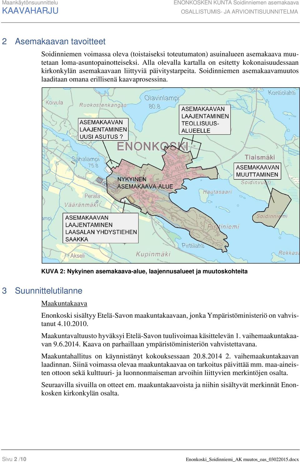 KUVA 2: Nykyinen asemakaava-alue, laajennusalueet ja muutoskohteita 3 Suunnittelutilanne Maakuntakaava Enonkoski sisältyy Etelä-Savon maakuntakaavaan, jonka Ympäristöministeriö on vahvistanut 4.10.