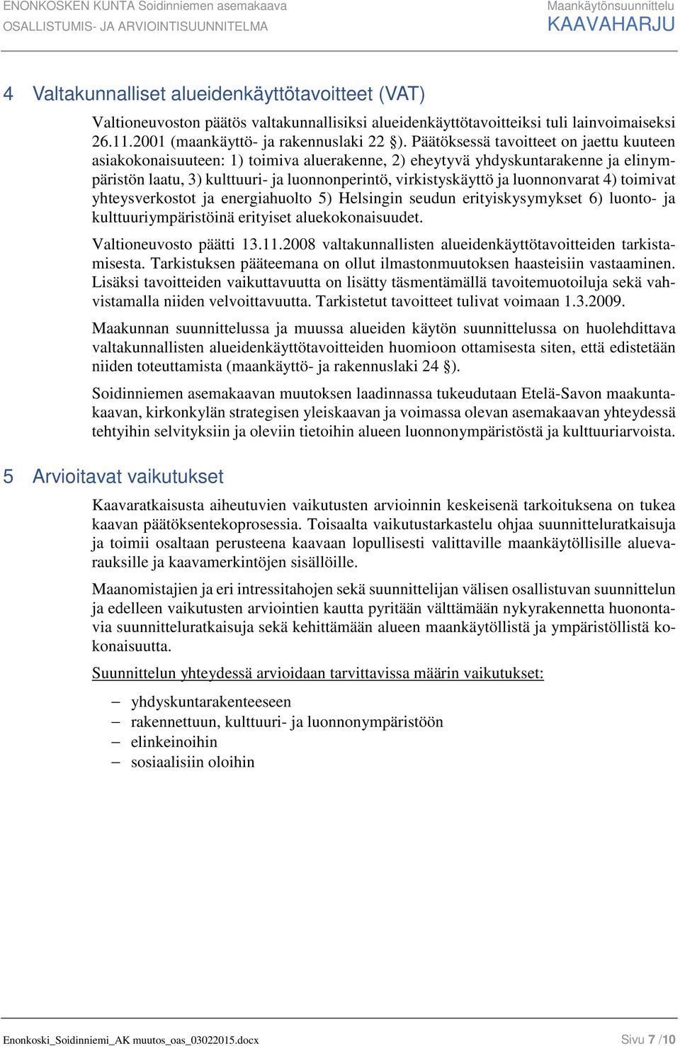 Päätöksessä tavoitteet on jaettu kuuteen asiakokonaisuuteen: 1) toimiva aluerakenne, 2) eheytyvä yhdyskuntarakenne ja elinympäristön laatu, 3) kulttuuri- ja luonnonperintö, virkistyskäyttö ja