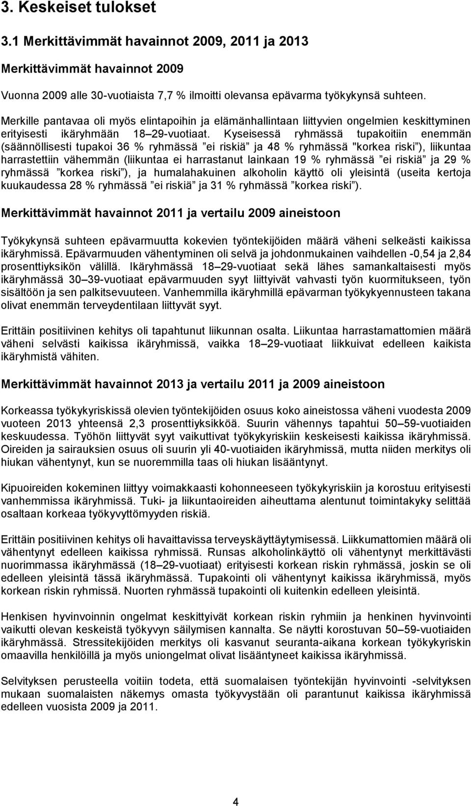 Kyseisessä ryhmässä tupakoitiin enemmän (säännöllisesti tupakoi 36 % ryhmässä ei riskiä ja 48 % ryhmässä "korkea riski ), liikuntaa harrastettiin vähemmän (liikuntaa ei harrastanut lainkaan 19 %