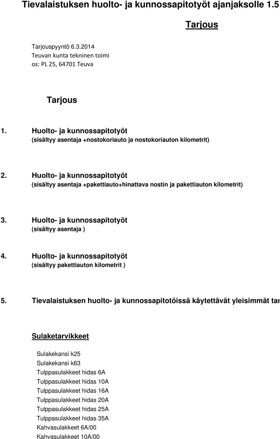 Huolto- ja kunnossapitotyöt (sisältyy asentaja +pakettiauto+hinattava nostin ja pakettiauton kilometrit) 3. Huolto- ja kunnossapitotyöt (sisältyy asentaja ) 4.