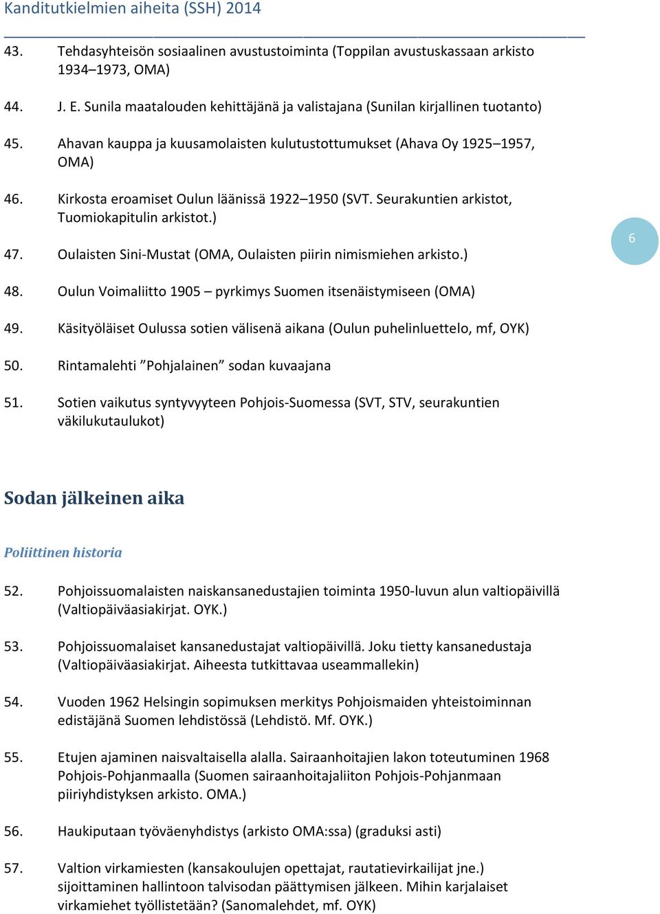 Oulaisten Sini-Mustat (OMA, Oulaisten piirin nimismiehen arkisto.) 6 48. Oulun Voimaliitto 1905 pyrkimys Suomen itsenäistymiseen (OMA) 49.