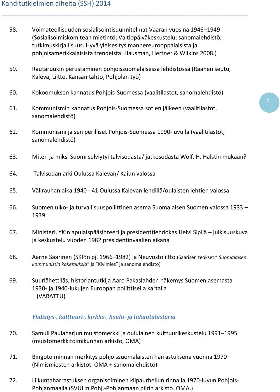 Rautaruukin perustaminen pohjoissuomalaisessa lehdistössä (Raahen seutu, Kaleva, Liitto, Kansan tahto, Pohjolan työ) 60. Kokoomuksen kannatus Pohjois-Suomessa (vaalitilastot, sanomalehdistö) 61.