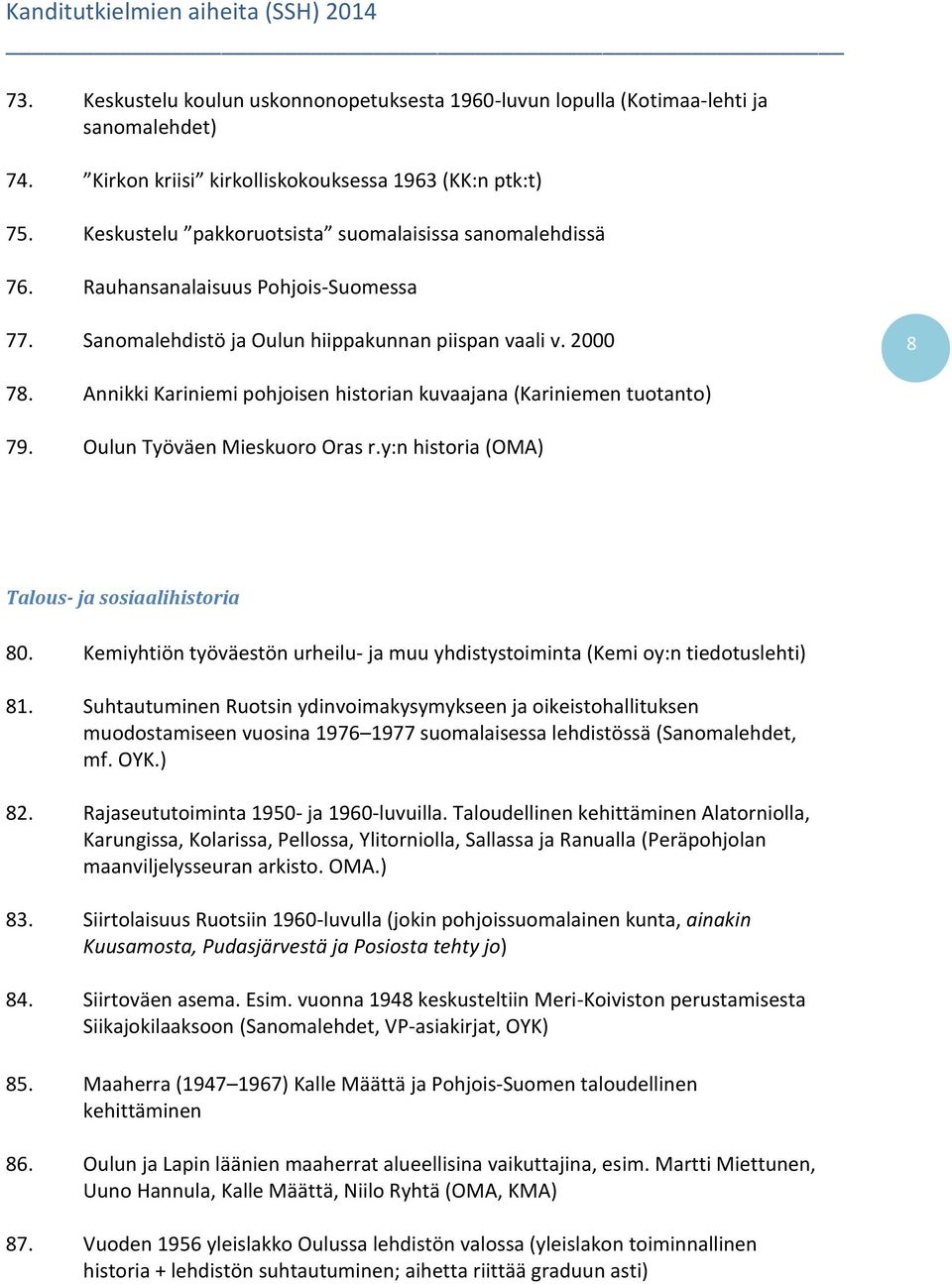 Annikki Kariniemi pohjoisen historian kuvaajana (Kariniemen tuotanto) 79. Oulun Työväen Mieskuoro Oras r.y:n historia (OMA) Talous- ja sosiaalihistoria 80.