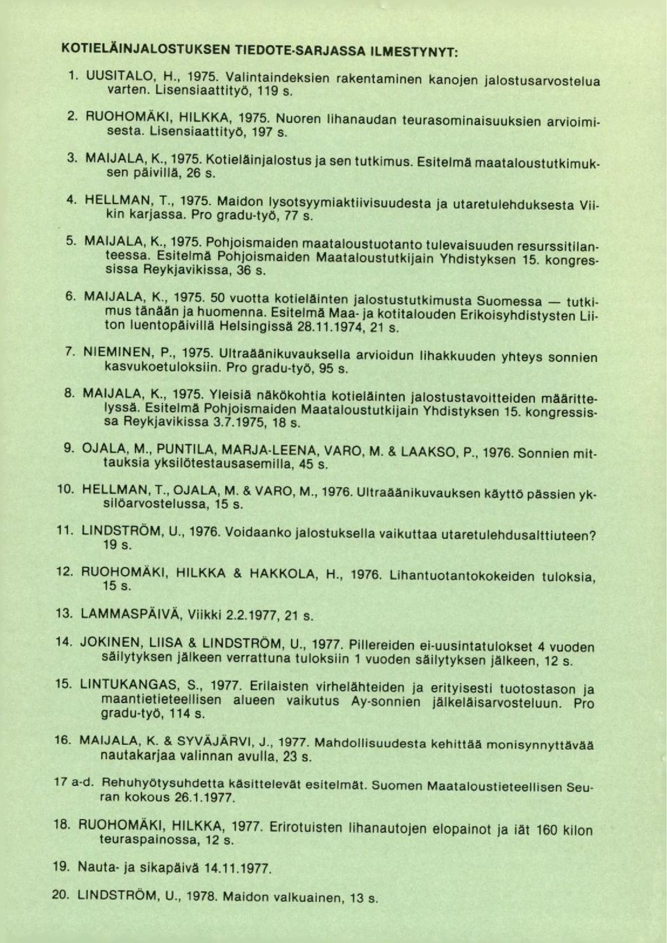 Pro gradu-työ, 77 s. MAIJALA, K., 1975. Pohjoismaiden maataloustuotanto tulevaisuuden resurssitilanteessa. Esitelmä Pohjoismaiden Maataloustutkijain Yhdistyksen 15. kongressissa Reykjavikissa, 36 s.