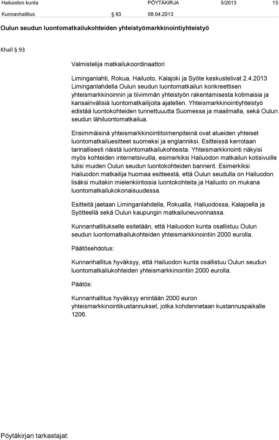 2013 Liminganlahdella Oulun seudun luontomatkailun konkreettisen yhteismarkkinoinnin ja tiivimmän yhteistyön rakentamisesta kotimaisia ja kansainvälisiä luontomatkailijoita ajatellen.