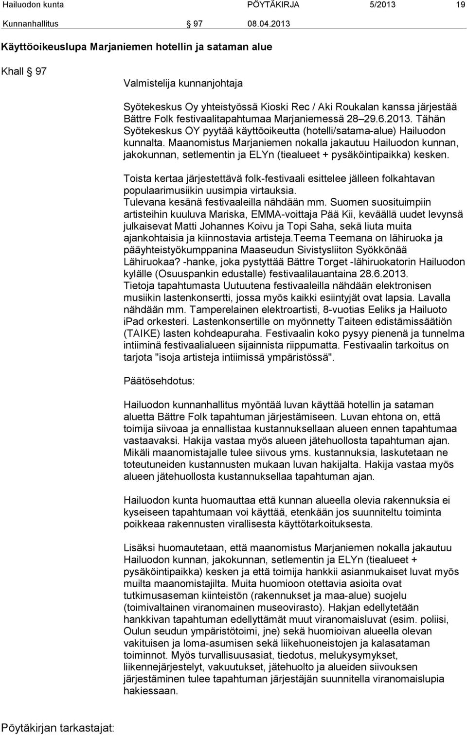 Marjaniemessä 28 29.6.2013. Tähän Syötekeskus OY pyytää käyttöoikeutta (hotelli/satama-alue) Hailuodon kunnalta.