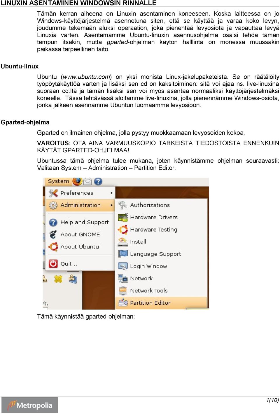 varten. Asentamamme Ubuntu-linuxin asennusohjelma osaisi tehdä tämän tempun itsekin, mutta gparted-ohjelman käytön halllinta on monessa muussakin paikassa tarpeellinen taito. Ubuntu (www.ubuntu.
