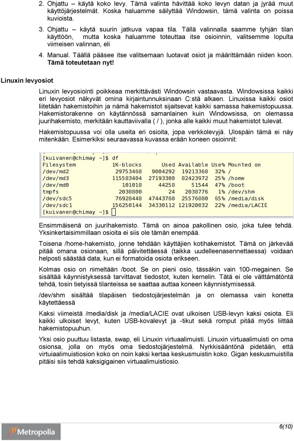 Täällä pääsee itse valitsemaan luotavat osiot ja määrittämään niiden koon. Tämä toteutetaan nyt! Linuxin levyosiointi poikkeaa merkittävästi Windowsin vastaavasta.