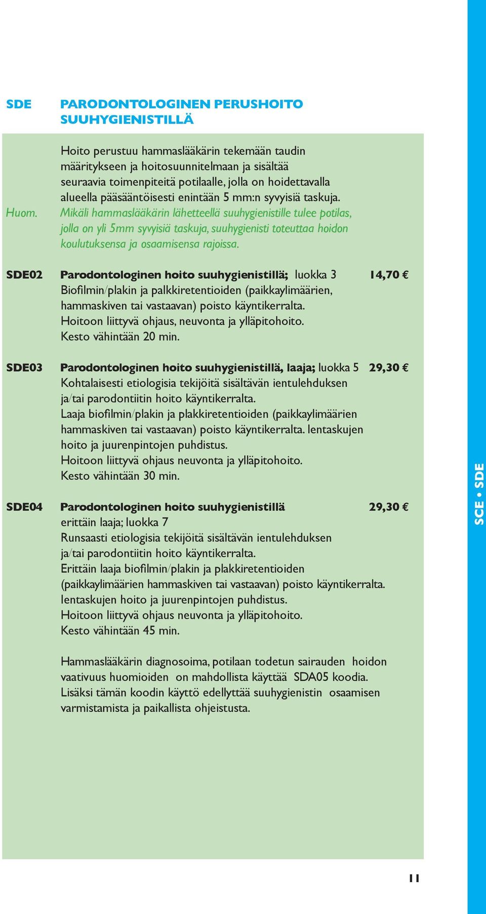 alueella pääsääntöisesti enintään 5 mm:n syvyisiä taskuja.