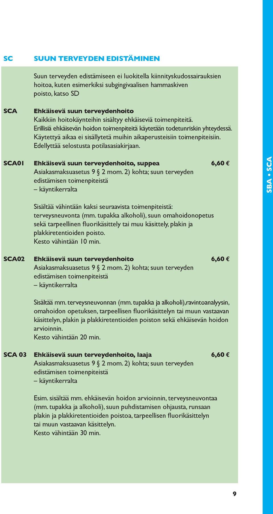 Käytettyä aikaa ei sisällytetä muihin aikaperusteisiin toimenpiteisiin. Edellyttää selostusta potilasasiakirjaan. SCA01 Ehkäisevä suun terveydenhoito, suppea 6,60 E Asiakasmaksuasetus 9 2 mom.