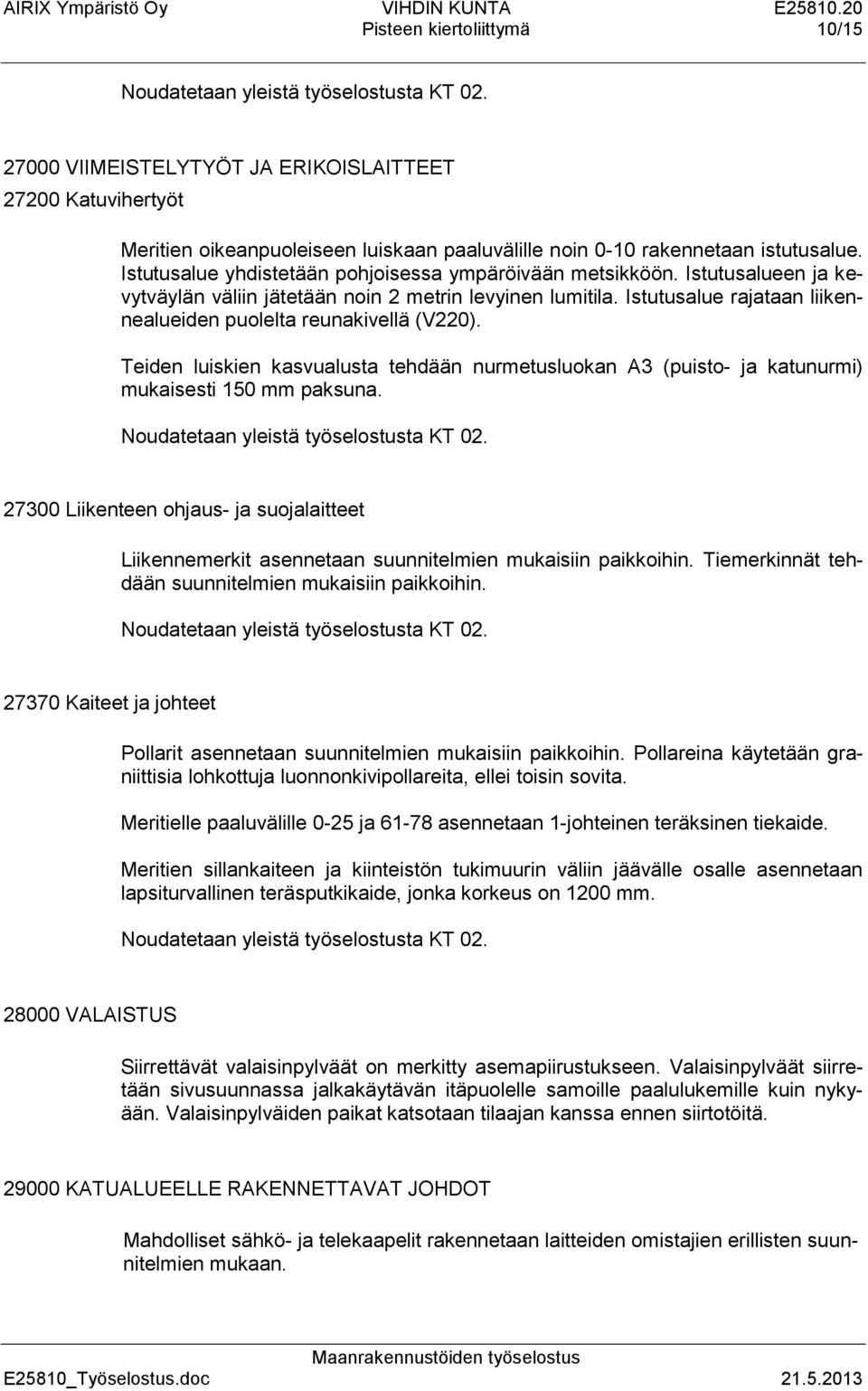 Istutusalue yhdistetään pohjoisessa ympäröivään metsikköön. Istutusalueen ja kevytväylän väliin jätetään noin 2 metrin levyinen lumitila.