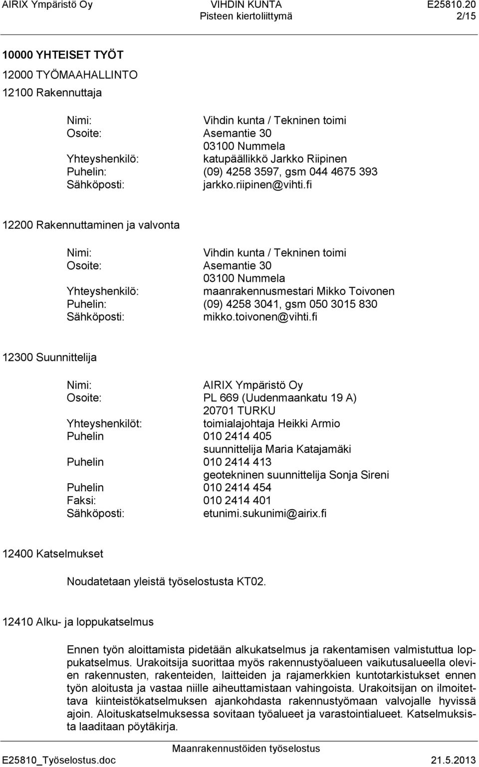 fi 12200 Rakennuttaminen ja valvonta Nimi: Vihdin kunta / Tekninen toimi Osoite: Asemantie 30 03100 Nummela Yhteyshenkilö: maanrakennusmestari Mikko Toivonen Puhelin: (09) 4258 3041, gsm 050 3015 830