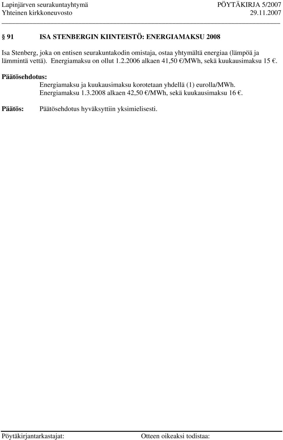 Energiamaksu on ollut 1.2.2006 alkaen 41,50 /MWh, sekä kuukausimaksu 15.