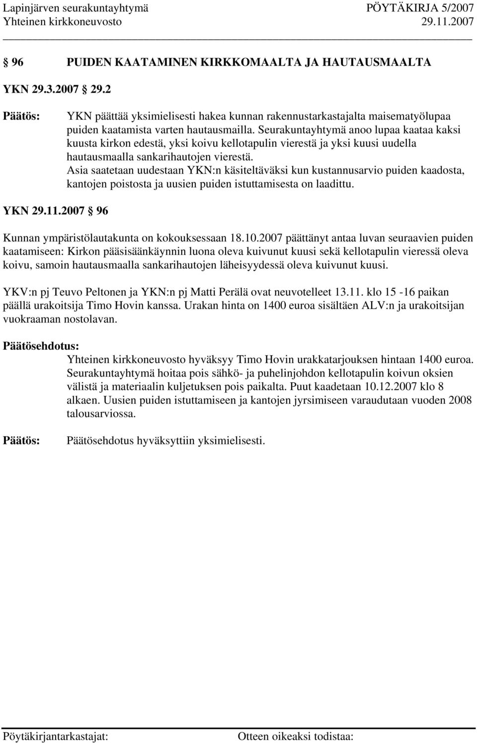 Asia saatetaan uudestaan YKN:n käsiteltäväksi kun kustannusarvio puiden kaadosta, kantojen poistosta ja uusien puiden istuttamisesta on laadittu. YKN 29.11.