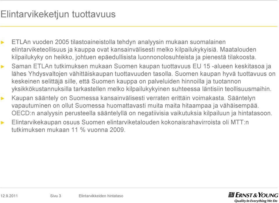 Saman ETLAn tutkimuksen mukaan Suomen kaupan tuottavuus EU 15 -alueen keskitasoa ja lähes Yhdysvaltojen vähittäiskaupan tuottavuuden tasolla.