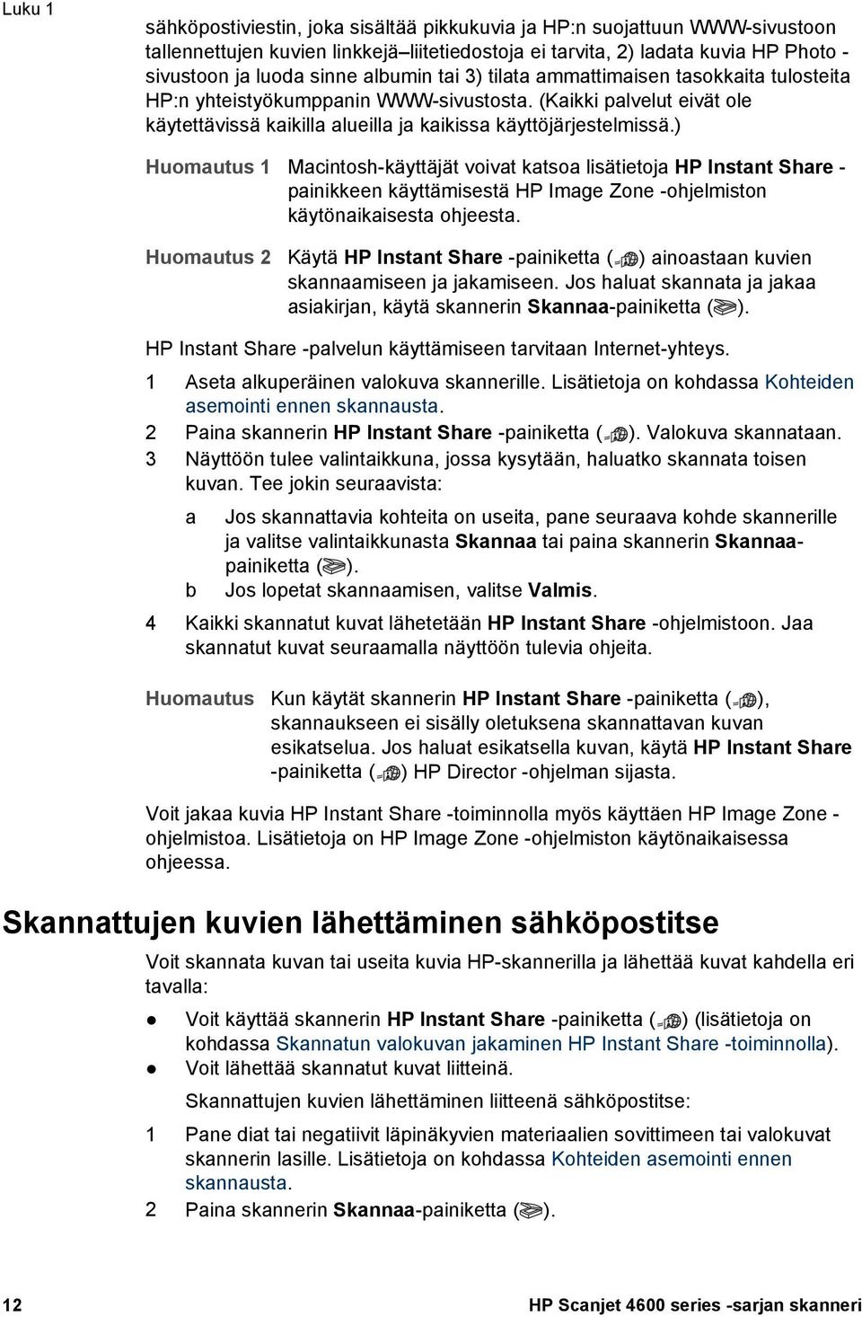 ) Huomautus 1 Macintosh-käyttäjät voivat katsoa lisätietoja HP Instant Share - painikkeen käyttämisestä HP Image Zone -ohjelmiston käytönaikaisesta ohjeesta.