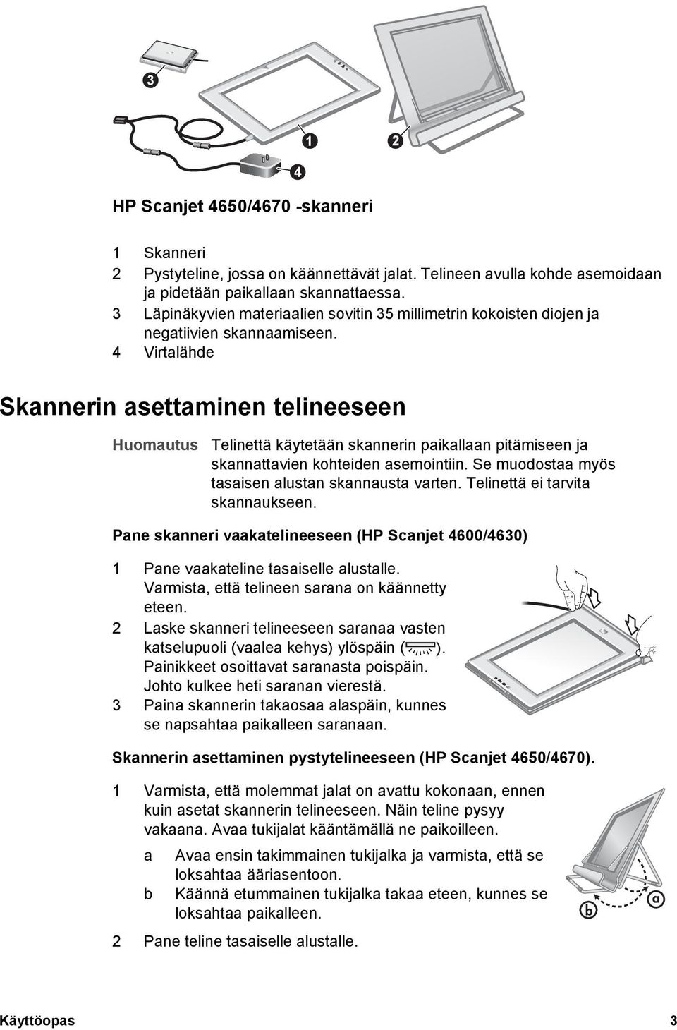 4 Virtalähde Skannerin asettaminen telineeseen Huomautus Telinettä käytetään skannerin paikallaan pitämiseen ja skannattavien kohteiden asemointiin.