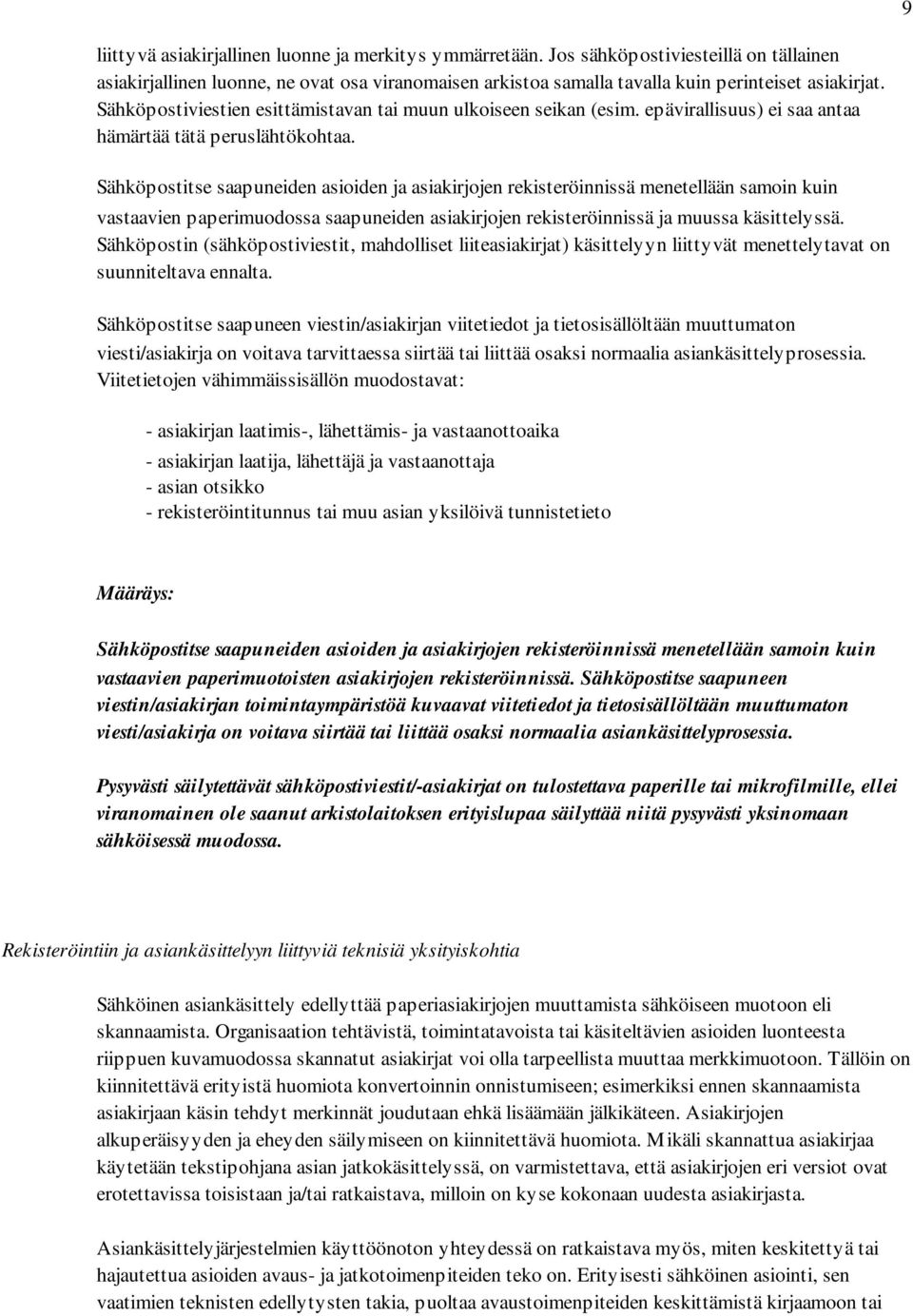 Sähköpostitse saapuneiden asioiden ja asiakirjojen rekisteröinnissä menetellään samoin kuin vastaavien paperimuodossa saapuneiden asiakirjojen rekisteröinnissä ja muussa käsittelyssä.