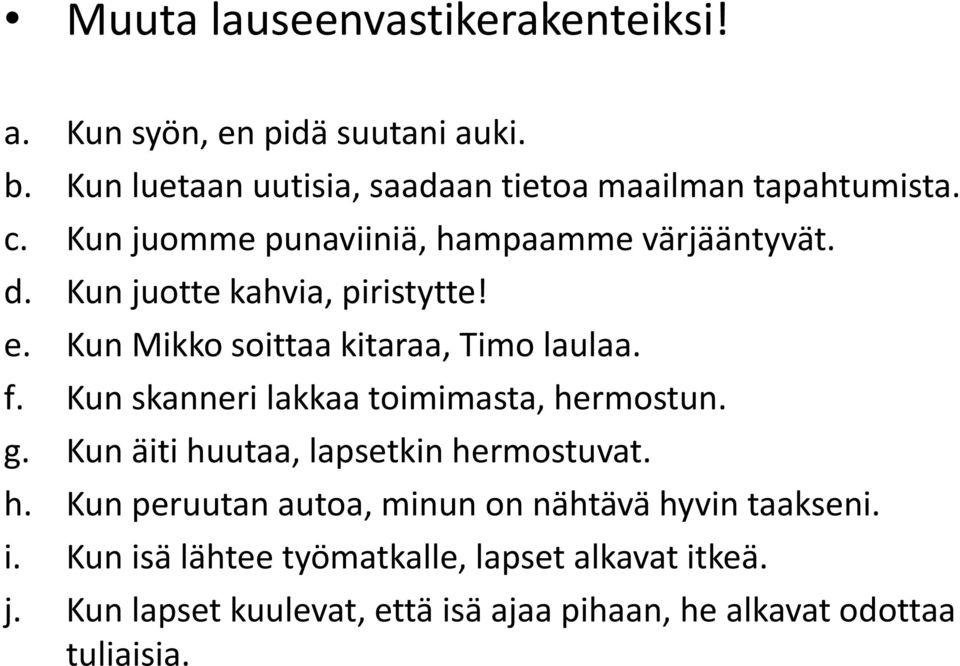 Kun skanneri lakkaa toimimasta, hermostun. g. Kun äiti huutaa, lapsetkin hermostuvat. h. Kun peruutan autoa, minun on nähtävä hyvin taakseni.