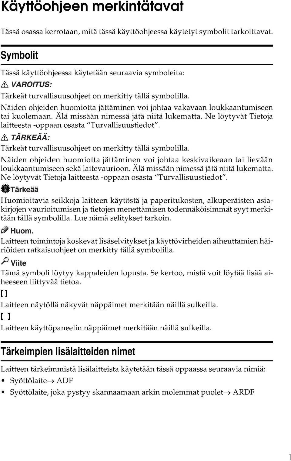 Näiden ohjeiden huomiotta jättäminen voi johtaa vakavaan loukkaantumiseen tai kuolemaan. Älä missään nimessä jätä niitä lukematta. Ne löytyvät Tietoja laitteesta -oppaan osasta Turvallisuustiedot.