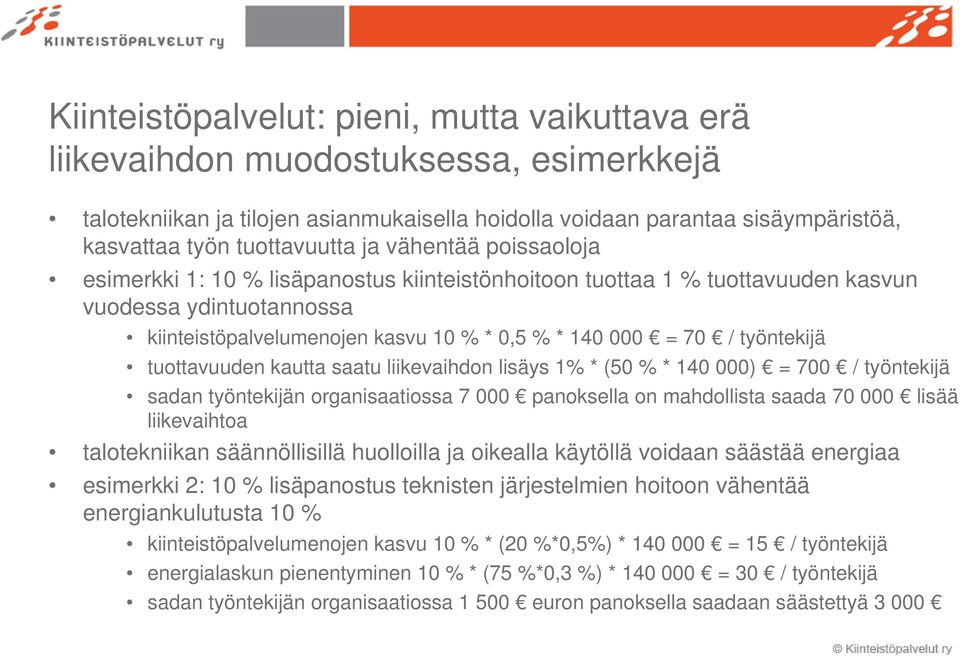 työntekijä tuottavuuden kautta saatu liikevaihdon lisäys 1% * (50 % * 140 000) = 700 / työntekijä sadan työntekijän organisaatiossa 7 000 panoksella on mahdollista saada 70 000 lisää liikevaihtoa